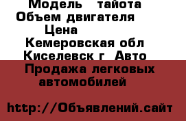  › Модель ­ тайота › Объем двигателя ­ 2 › Цена ­ 380 000 - Кемеровская обл., Киселевск г. Авто » Продажа легковых автомобилей   